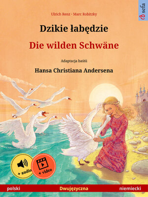 cover image of Dzikie łabędzie – Die wilden Schwäne. Dwujęzyczna książka z obrazkami na podstawie bajki Hansa Christiana Andersena (polski – niemiecki)